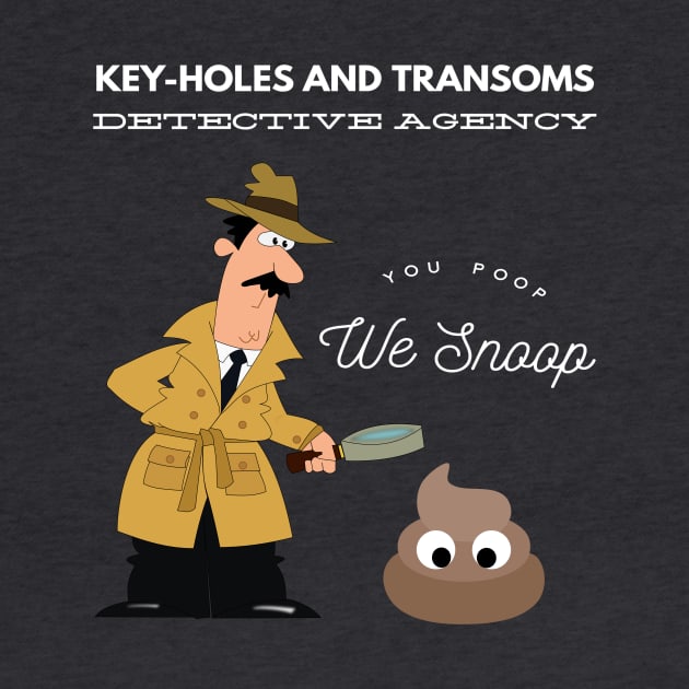 Key-Holes And Transoms Detective Agency You Poop We Snoop by MisterBigfoot